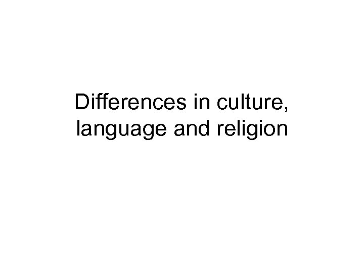 Differences in culture, language and religion 