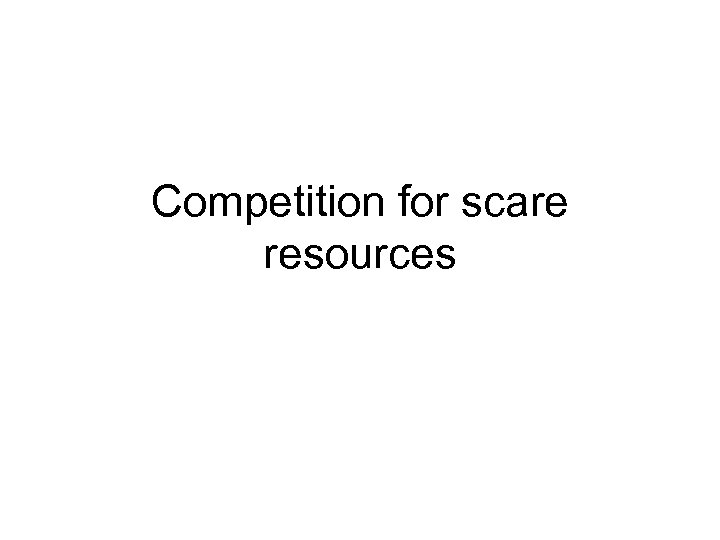 Competition for scare resources 
