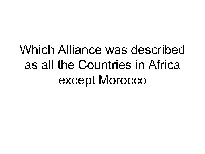 Which Alliance was described as all the Countries in Africa except Morocco 
