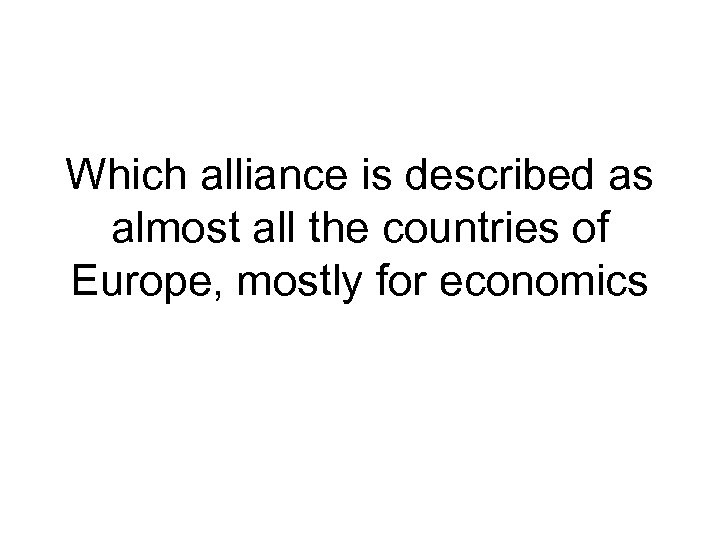 Which alliance is described as almost all the countries of Europe, mostly for economics