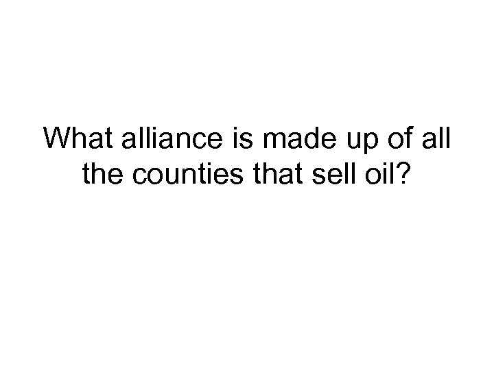 What alliance is made up of all the counties that sell oil? 