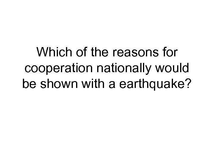 Which of the reasons for cooperation nationally would be shown with a earthquake? 