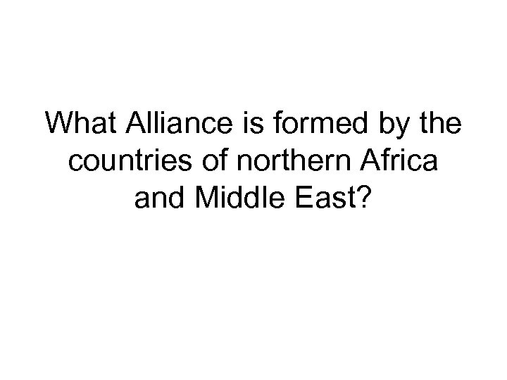 What Alliance is formed by the countries of northern Africa and Middle East? 