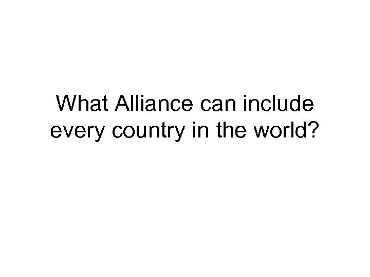 What Alliance can include every country in the world? 