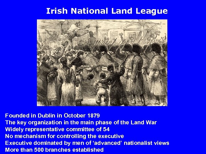 Irish National Land League Founded in Dublin in October 1879 The key organization in