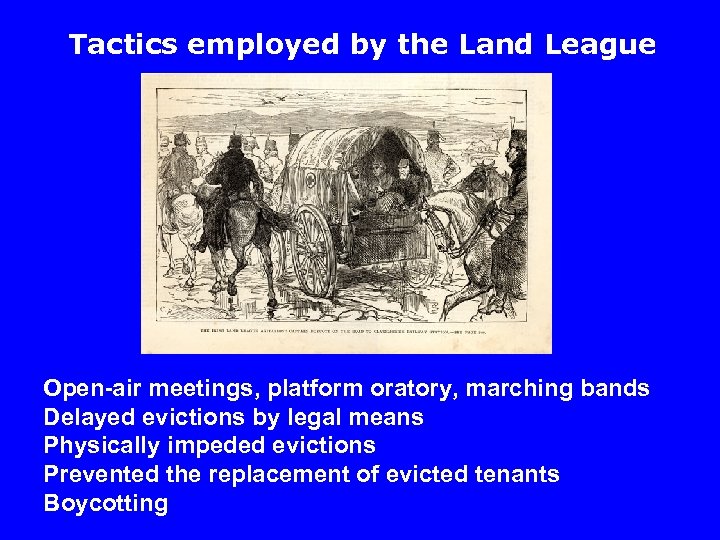Tactics employed by the Land League Open-air meetings, platform oratory, marching bands Delayed evictions