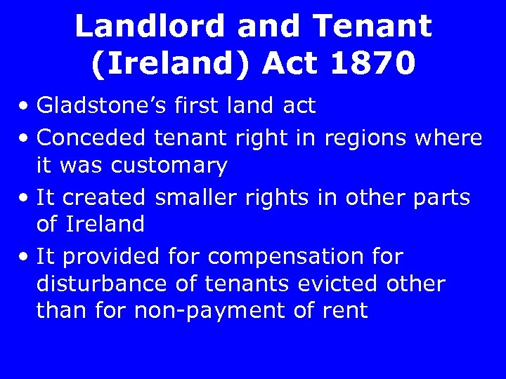 Landlord and Tenant (Ireland) Act 1870 • Gladstone’s first land act • Conceded tenant