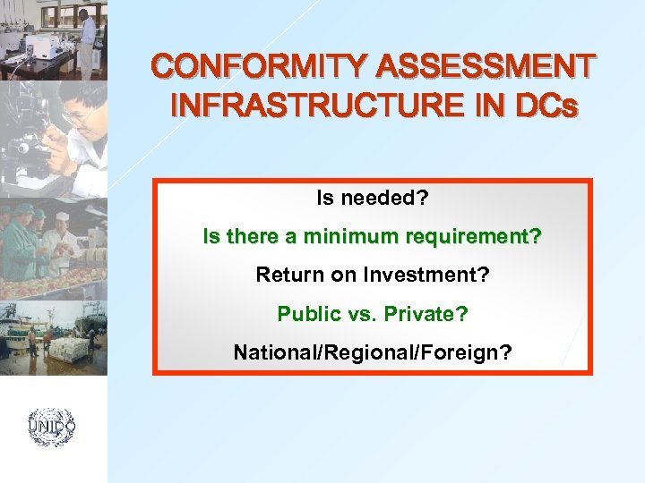 CONFORMITY ASSESSMENT INFRASTRUCTURE IN DCs Is needed? Is there a minimum requirement? Return on