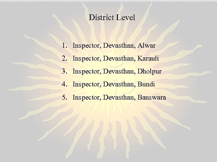 District Level 1. Inspector, Devasthan, Alwar 2. Inspector, Devasthan, Karauli 3. Inspector, Devasthan, Dholpur