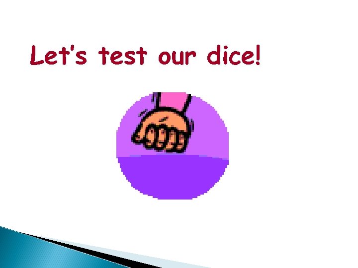 Let’s test our dice! 