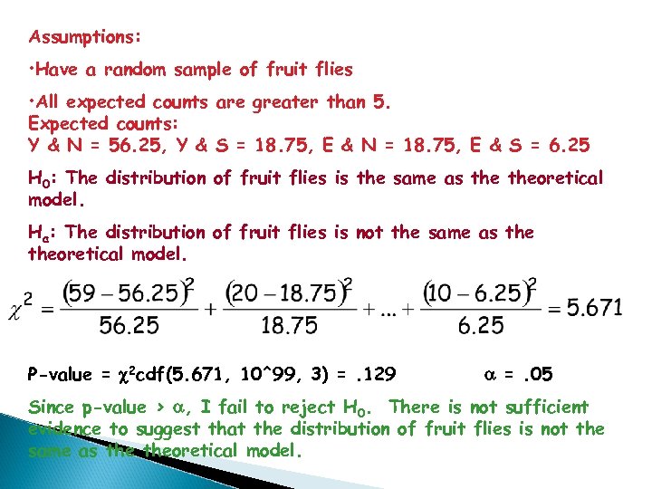 Assumptions: • Have a random sample of fruit flies • All expected counts are