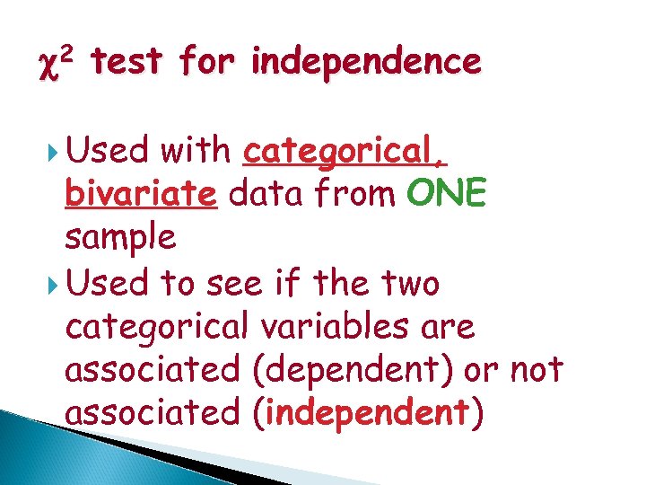 c 2 test for independence Used with categorical, bivariate data from ONE sample Used