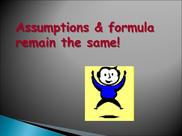 Assumptions & formula remain the same! 