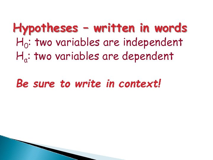 Hypotheses – written in words H 0: two variables are independent Ha: two variables