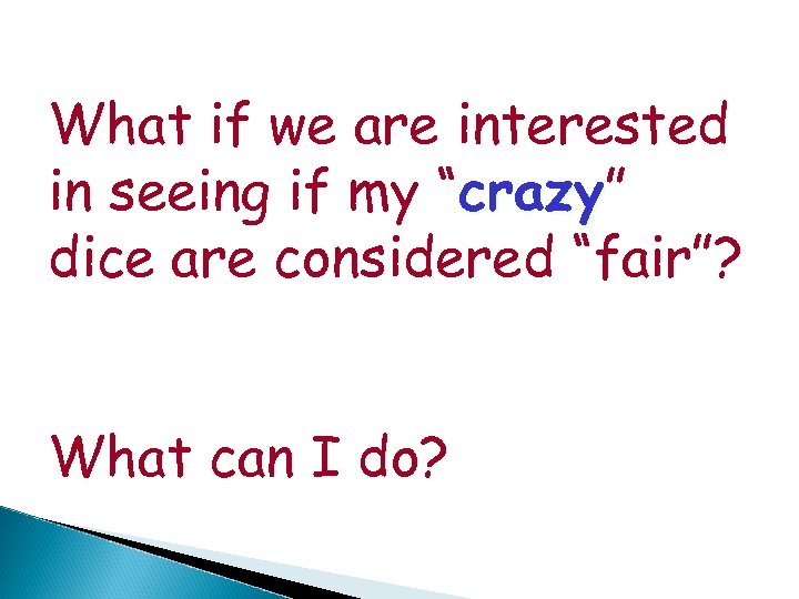 What if we are interested in seeing if my “crazy” crazy dice are considered