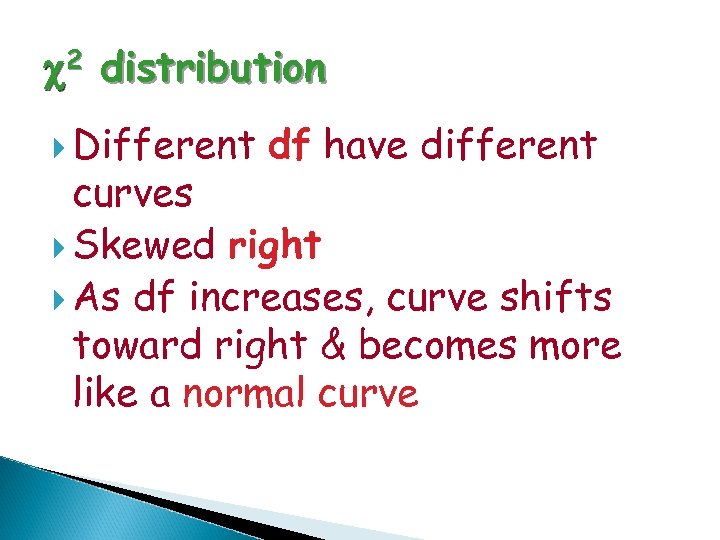 c 2 distribution Different df have different curves Skewed right As df increases, curve