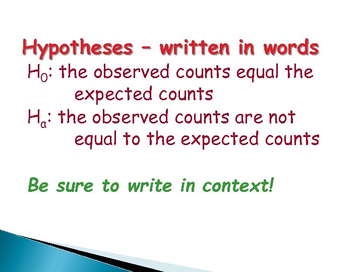 Hypotheses – written in words H 0: the observed counts equal the expected counts