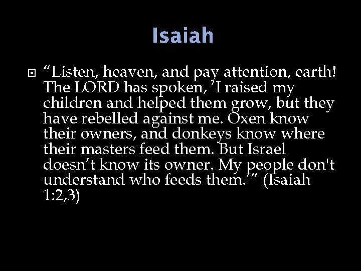 Isaiah “Listen, heaven, and pay attention, earth! The LORD has spoken, ‘I raised my