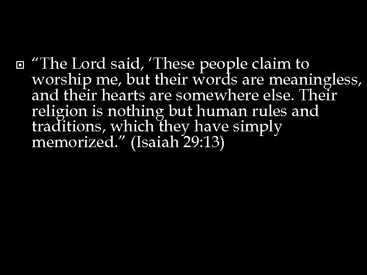  “The Lord said, ‘These people claim to worship me, but their words are