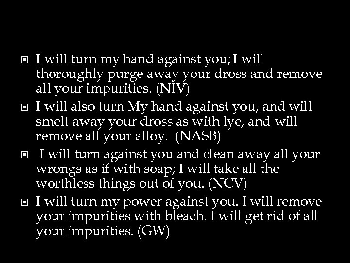  I will turn my hand against you; I will thoroughly purge away your