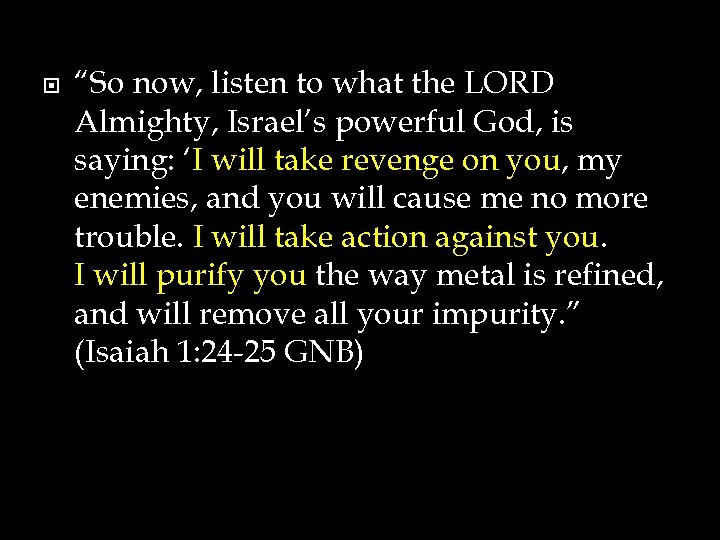  “So now, listen to what the LORD Almighty, Israel’s powerful God, is saying: