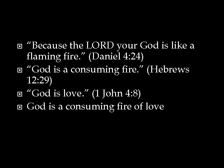  “Because the LORD your God is like a flaming fire. ” (Daniel 4: