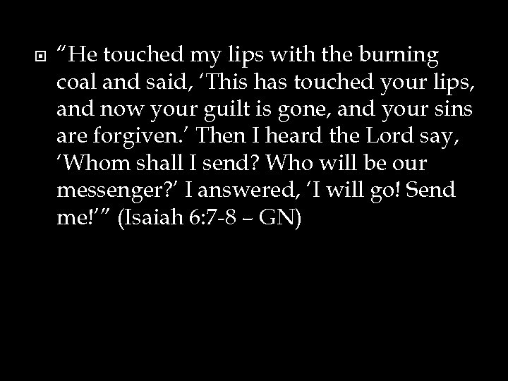  “He touched my lips with the burning coal and said, ‘This has touched