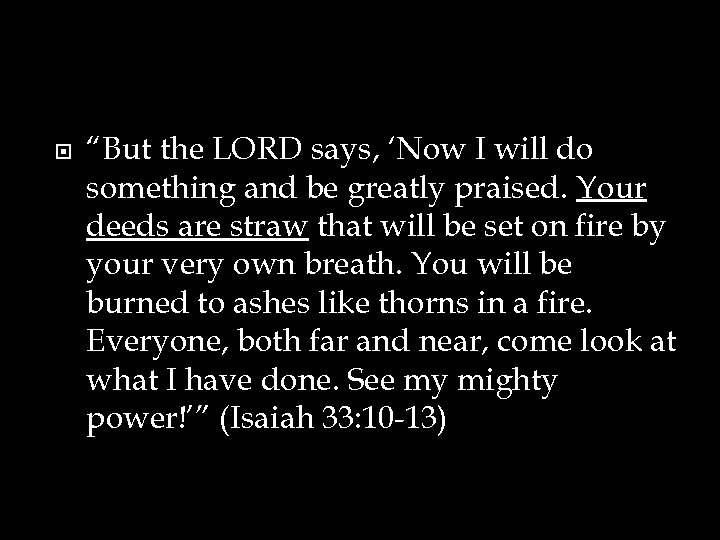  “But the LORD says, ‘Now I will do something and be greatly praised.