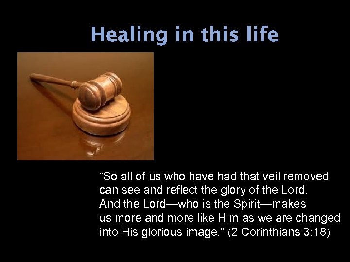 Healing in this life “So all of us who have had that veil removed