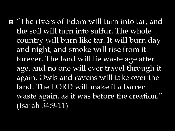  “The rivers of Edom will turn into tar, and the soil will turn
