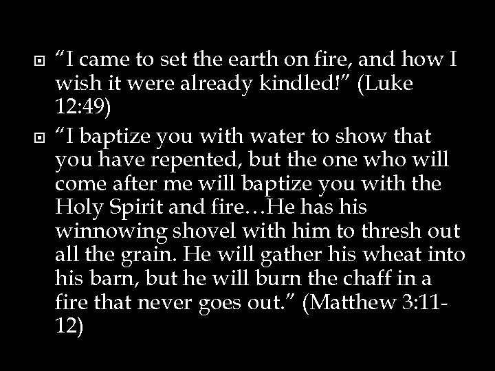  “I came to set the earth on fire, and how I wish it