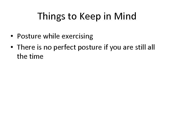 Things to Keep in Mind • Posture while exercising • There is no perfect