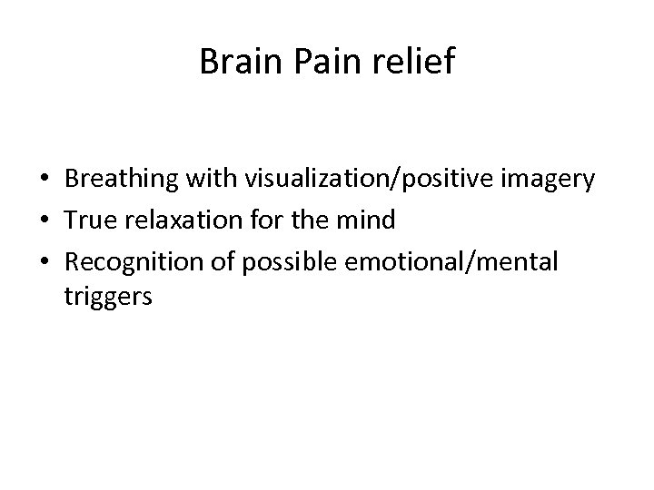Brain Pain relief • Breathing with visualization/positive imagery • True relaxation for the mind