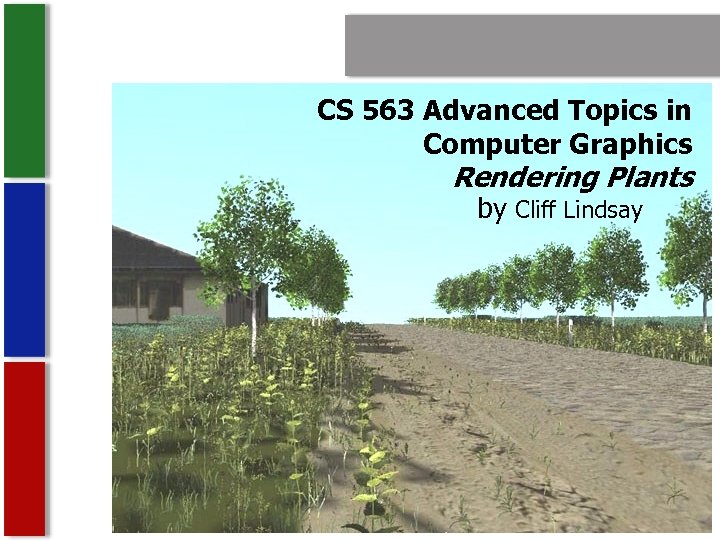 CS 563 Advanced Topics in Computer Graphics Rendering Plants by Cliff Lindsay 