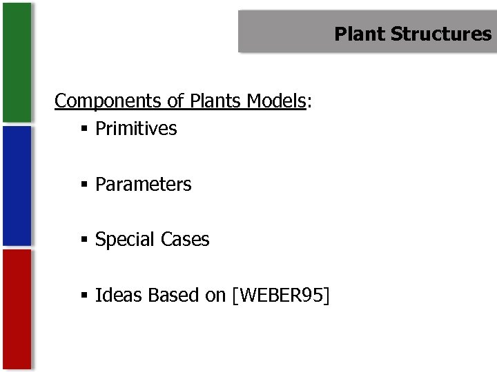 Plant Structures Components of Plants Models: § Primitives § Parameters § Special Cases §