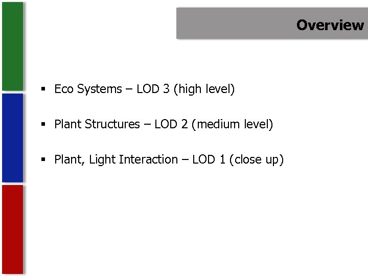 Overview § Eco Systems – LOD 3 (high level) § Plant Structures – LOD