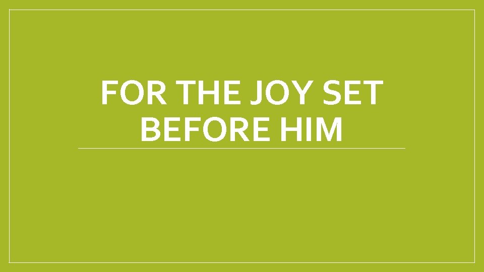 FOR THE JOY SET BEFORE HIM 