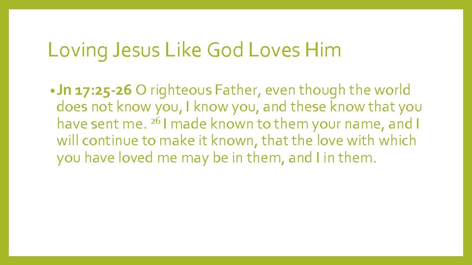 Loving Jesus Like God Loves Him • Jn 17: 25 -26 O righteous Father,