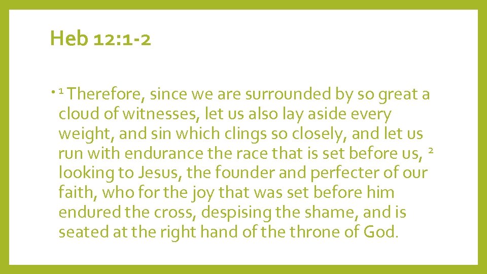 Heb 12: 1 -2 • 1 Therefore, since we are surrounded by so great