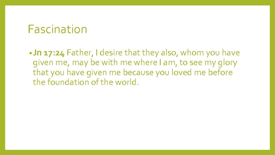 Fascination • Jn 17: 24 Father, I desire that they also, whom you have