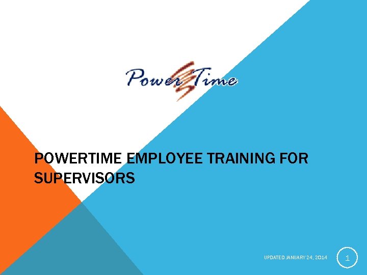 POWERTIME EMPLOYEE TRAINING FOR SUPERVISORS UPDATED JANUARY 24, 2014 1 