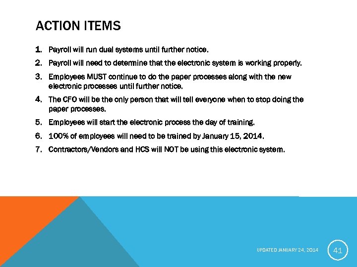 ACTION ITEMS 1. Payroll will run dual systems until further notice. 2. Payroll will