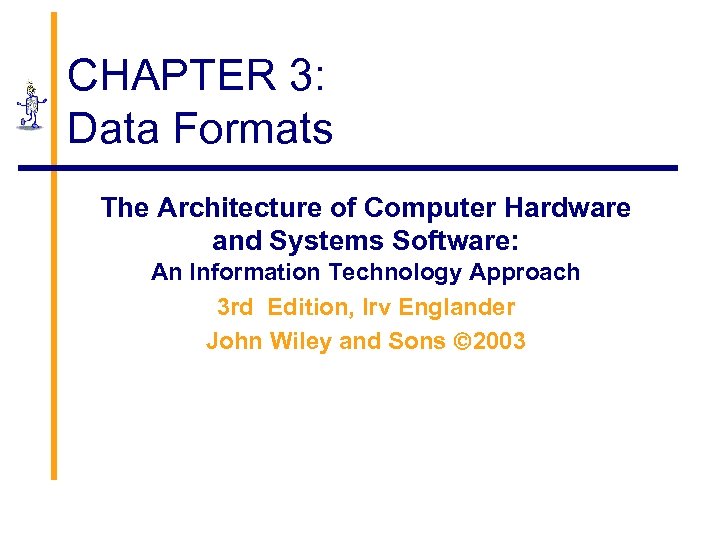 CHAPTER 3: Data Formats The Architecture of Computer Hardware and Systems Software: An Information