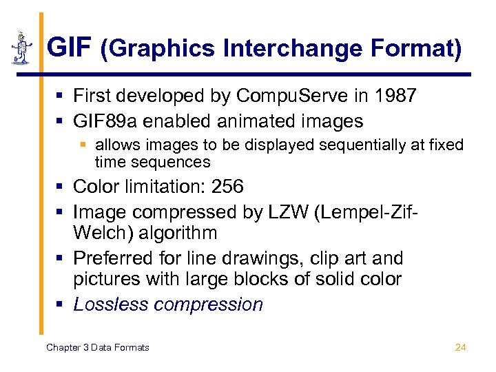 GIF (Graphics Interchange Format) § First developed by Compu. Serve in 1987 § GIF