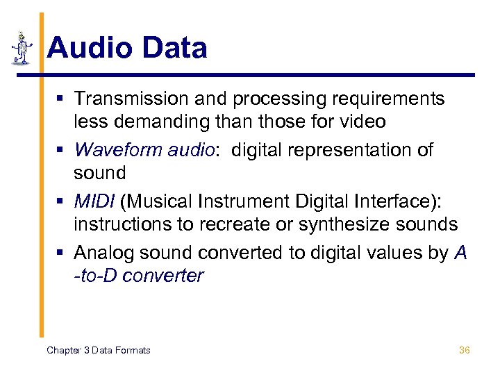 Audio Data § Transmission and processing requirements less demanding than those for video §