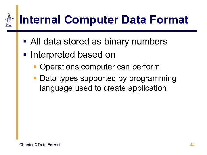 Internal Computer Data Format § All data stored as binary numbers § Interpreted based