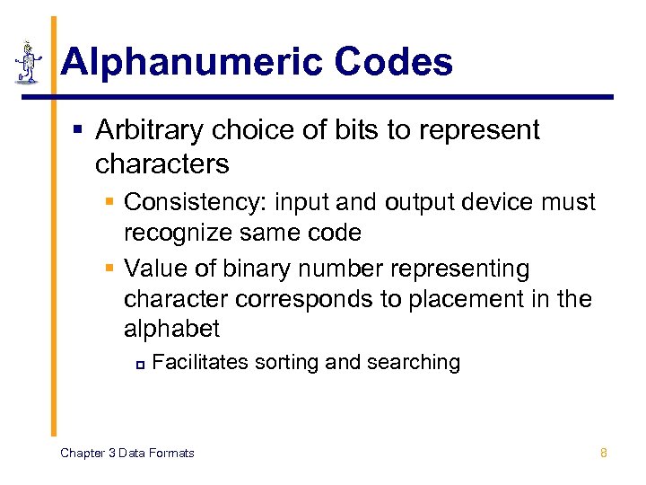 Alphanumeric Codes § Arbitrary choice of bits to represent characters § Consistency: input and