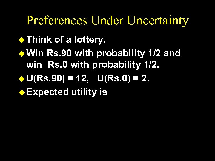 Preferences Under Uncertainty u Think of a lottery. u Win Rs. 90 with probability