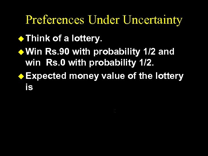 Preferences Under Uncertainty u Think of a lottery. u Win Rs. 90 with probability