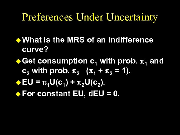 Preferences Under Uncertainty u What is the MRS of an indifference curve? u Get